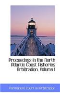 Proceedngs in the North Atlantic Coast Fisheries Arbitration, Volume I