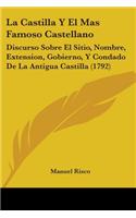 La Castilla Y El Mas Famoso Castellano: Discurso Sobre El Sitio, Nombre, Extension, Gobierno, Y Condado De La Antigua Castilla (1792)