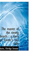 The Master of the Strong Hearts: A Story of Custer's Last Rally: A Story of Custer's Last Rally