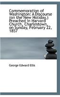 Commemoration of Washington: A Discourse (on the New Holiday, ) Preached in Harvard Church, Charlesto