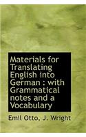 Materials for Translating English Into German: With Grammatical Notes and a Vocabulary