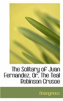 The Solitary of Juan Fernandez, Or, the Teal Robinson Crusoe: (English)
