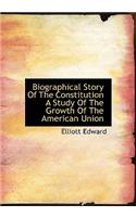 Biographical Story of the Constitution a Study of the Growth of the American Union