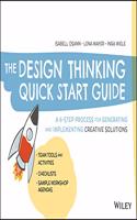 Design Thinking Quick Start Guide: A 6-Step Process for Generating and Implementing Creative Solutions