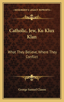 Catholic, Jew, Ku Klux Klan: What They Believe, Where They Conflict(English)