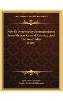 New Or Noteworthy Spermatophytes From Mexico, Central America, And The West Indies (1907)