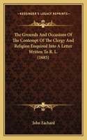 The Grounds And Occasions Of The Contempt Of The Clergy And Religion Enquired Into A Letter Written To R. L. (1685)