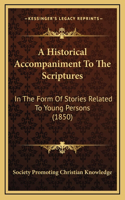 A Historical Accompaniment To The Scriptures: In The Form Of Stories Related To Young Persons (1850)
