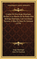 Coplas De Don Jorge Manrique Hechas A La Muerte De Su Padre Don Rodrigo Manrique, Con Las Glosas Enverso A Ellas De Juan De Guzman (1779)
