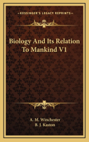 Biology And Its Relation To Mankind V1