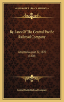 By-Laws of the Central Pacific Railroad Company: Adopted August 22, 1870 (1870)