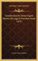Considerazioni Su Alcune Urgenti Riforme Alle Leggi Di Procedura Penale (1874)