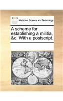 A Scheme for Establishing a Militia, &C. with a PostScript.