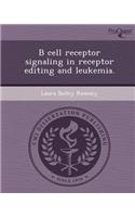 B Cell Receptor Signaling in Receptor Editing and Leukemia
