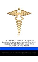 A Reference Guide to Acquired Immune Deficiency Syndrome (AIDS) Including Its Origin, Diagnosis, Treatment, and More