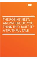 The Robins' Nest; And Where Do You Think They Built It? a Truthful Tale: (English)