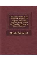 Systems Analysis of Nutrient Disposal in Cypress Wetlands and Lake Ecosystems in Florida - Primary Source Edition