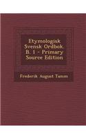 Etymologisk Svensk Ordbok. B. 1 - Primary Source Edition