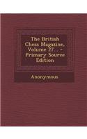 The British Chess Magazine, Volume 27... - Primary Source Edition