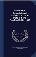 Journal of the Constitutional Convention of the State of North Carolina Held in 1875