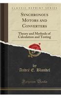 Synchronous Motors and Converters: Theory and Methods of Calculation and Testing (Classic Reprint)