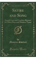 Satire and Song: Simple Lays and Careless Rhymes of Olden Days and Modern Times (Classic Reprint)