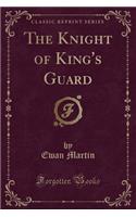 The Knight of King's Guard (Classic Reprint)