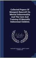 Collected Papers Of Margaret Bancroft On Mental Subnormality And The Care And Training Of Mentally Subnormal Children