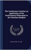 The Continuous Creation; An Application of the Evolutionary Philosophy to the Christian Religion