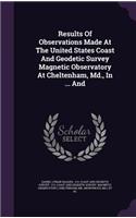 Results of Observations Made at the United States Coast and Geodetic Survey Magnetic Observatory at Cheltenham, MD., in ... and