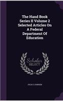 The Hand Book Series II Volume 2 Selected Articles on a Federal Department of Education