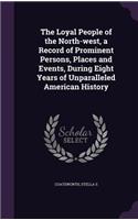 The Loyal People of the North-west, a Record of Prominent Persons, Places and Events, During Eight Years of Unparalleled American History