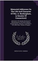 Memorial Addresses on the Life and Character of Wm. A. Buckingham, (a Senator of Connecticut): Delivered in the Senate and House of Representatives, Forty-Third Congress, Second Session, February 27 and March 1, 1875, with Other Tributes of Re