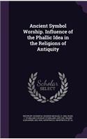 Ancient Symbol Worship. Influence of the Phallic Idea in the Religions of Antiquity