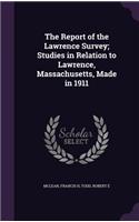 The Report of the Lawrence Survey; Studies in Relation to Lawrence, Massachusetts, Made in 1911