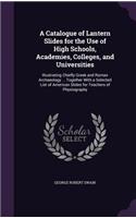 A Catalogue of Lantern Slides for the Use of High Schools, Academies, Colleges, and Universities: Illustrating Chiefly Greek and Roman Archaeology ... Together With a Selected List of American Slides for Teachers of Physiography
