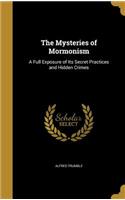 The Mysteries of Mormonism: A Full Exposure of Its Secret Practices and Hidden Crimes