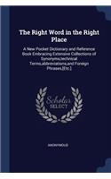 The Right Word in the Right Place: A New Pocket Dictionary and Reference Book Embracing Extensive Collections of Synonyms, technical Terms, abbreviations, and Foreign Phrases, [Etc.]