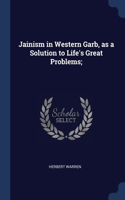 Jainism in Western Garb, as a Solution to Life's Great Problems;