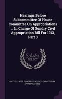 Hearings Before Subcommittee Of House Committee On Appropriations ... In Charge Of Sundry Civil Appropriation Bill For 1913, Part 3