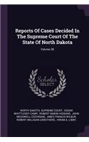 Reports of Cases Decided in the Supreme Court of the State of North Dakota; Volume 38