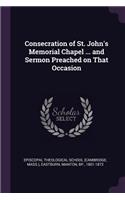 Consecration of St. John's Memorial Chapel ... and Sermon Preached on That Occasion