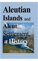 Aleutian Islands and Aleut Settlement, a History