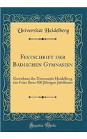 Festschrift Der Badischen Gymnasien: Gewidmet Der Universitï¿½t Heidelberg Zur Feier Ihres 500 Jï¿½hrigen Jubilï¿½ums (Classic Reprint): Gewidmet Der Universitï¿½t Heidelberg Zur Feier Ihres 500 Jï¿½hrigen Jubilï¿½ums (Classic Reprint)