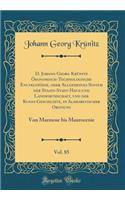 D. Johann Georg KrÃ¼nitz Ã?konomisch-Technologische EncyklopÃ¤die, Oder Allgemeines System Der Staats-Stadt-Haus-Und Landwirthschaft, Und Der Kunst-Geschichte, in Alphabetischer Ordnung, Vol. 85: Von Marmose Bis Maurocenie (Classic Reprint): Von Marmose Bis Maurocenie (Classic Reprint)