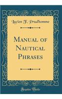 Manual of Nautical Phrases (Classic Reprint)