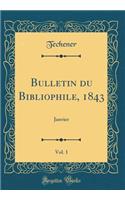 Bulletin Du Bibliophile, 1843, Vol. 1: Janvier (Classic Reprint)