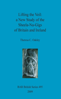 Lifting the Veil - a New Study of the Sheela-Na-Gigs of Britain and Ireland