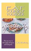 Eat Yourself Younger Effortlessly: The easy way to slow aging, feel great, and look good.(English)