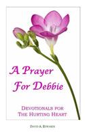 Prayer For Debbie: Devotionals For The Hurting Heart